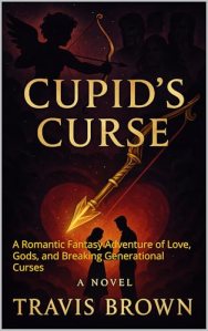 Book cover: Cupid's Curse: A Romantic Fantasy Adventure of Love, Gods, and Breaking Generational Curses by Travis Brown